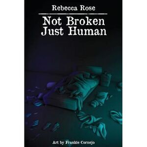 Not Broken Just Human -- Rebecca Rose